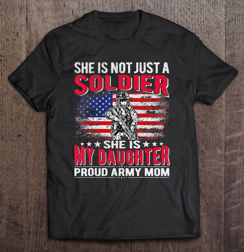 Tadostore She Is Not Just A Solider She Is My Daughter Proud Army Mom Tee Shirt