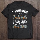 Tadostore Womens F-Bomb Mom With Tattoos Pretty Eyes And Thick Thighs Tee Shirt
