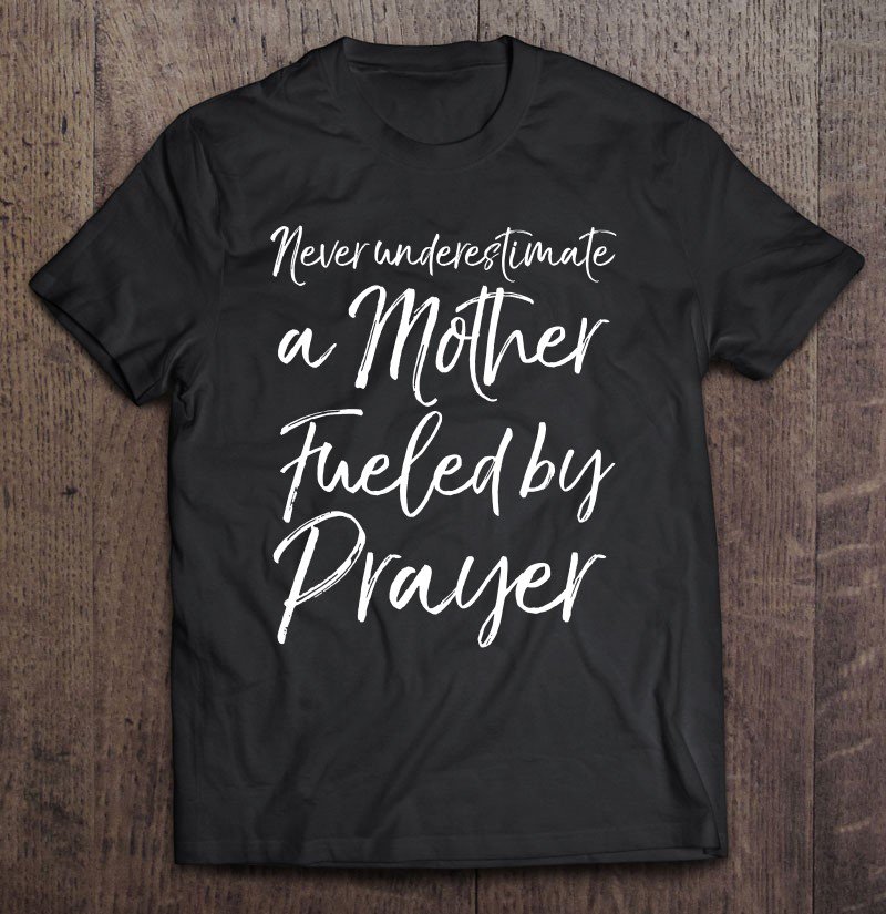 Tadostore Cute Mom Gift Never Underestimate A Mother Fueled By Prayer Tee Shirt