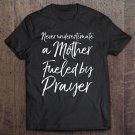 Tadostore Cute Mom Gift Never Underestimate A Mother Fueled By Prayer Tee Shirt