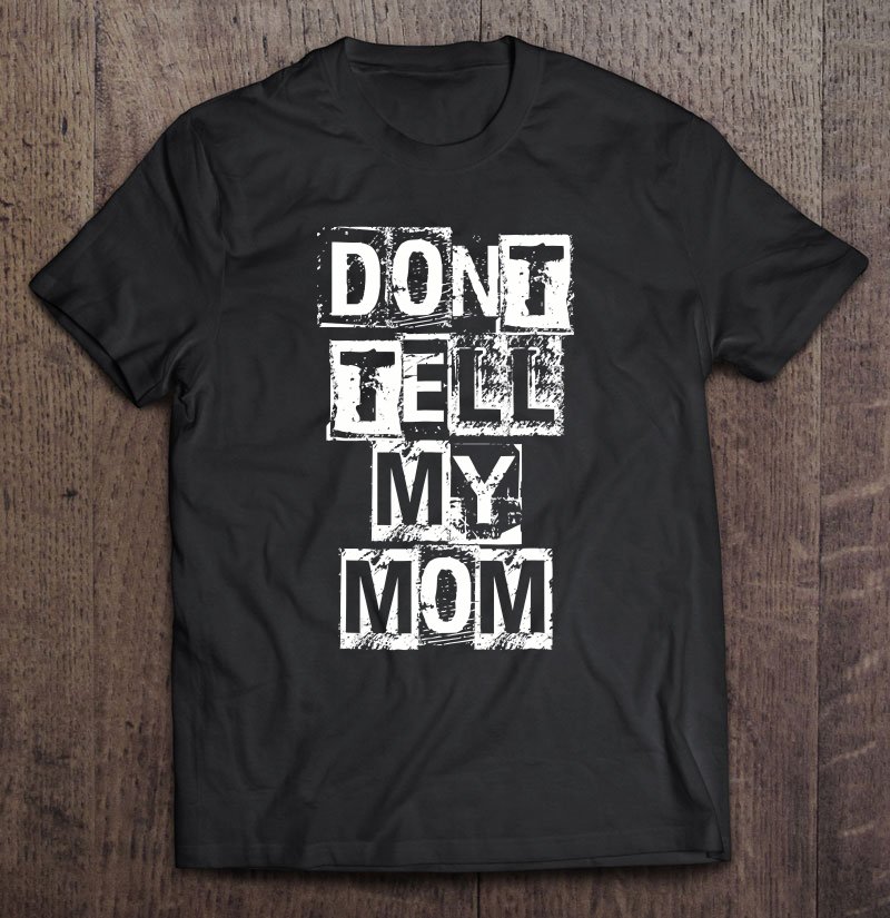 Tadostore Don't Tell My Mom Tee Shirt