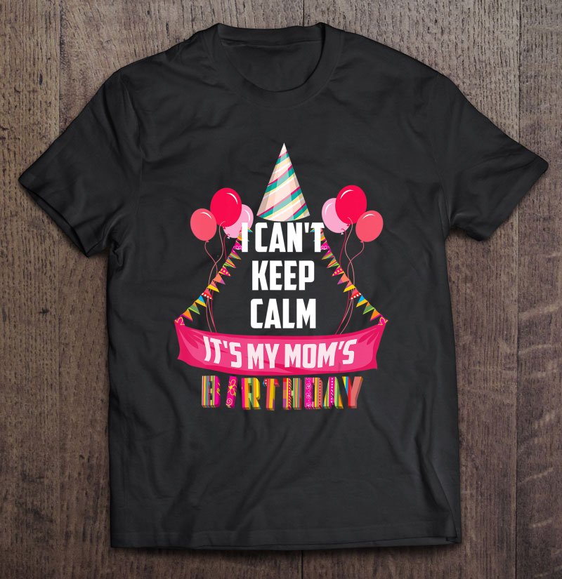 Tadostore Cute I Can't Keep Calm It's My Mom's Birthday Shirt Gift Tee Shirt