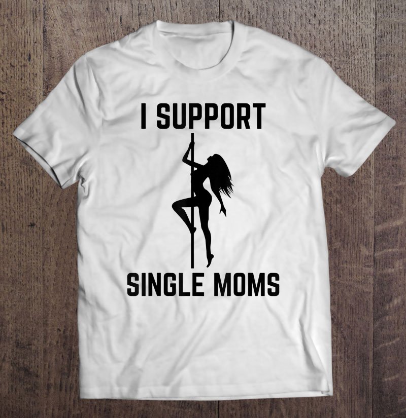 Tadostore I Support Single Moms Offensive Rude Party Graphic Design Tee Shirt