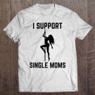 Tadostore I Support Single Moms Offensive Rude Party Graphic Design Tee Shirt