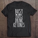 Tadostore Busy Moms Drink Ketones Funny Ketogenic Diet Life Tee Shirt