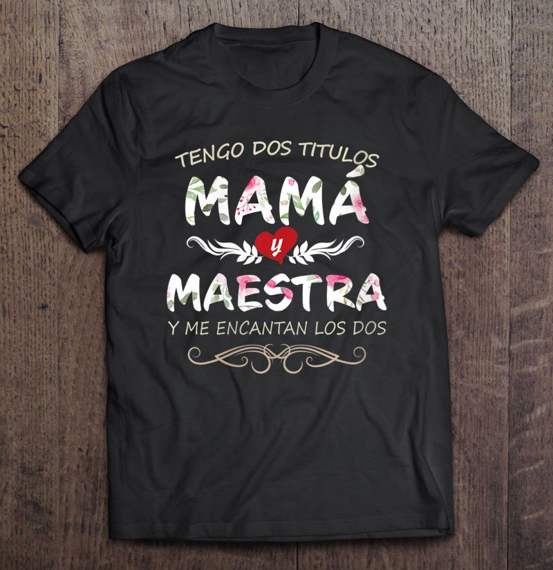 Tadostore Tengo Dos Titulos Mama Y Maestra Camisa Para Dia De Madres Tee Shirt