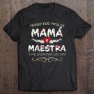 Tadostore Tengo Dos Titulos Mama Y Maestra Camisa Para Dia De Madres Tee Shirt