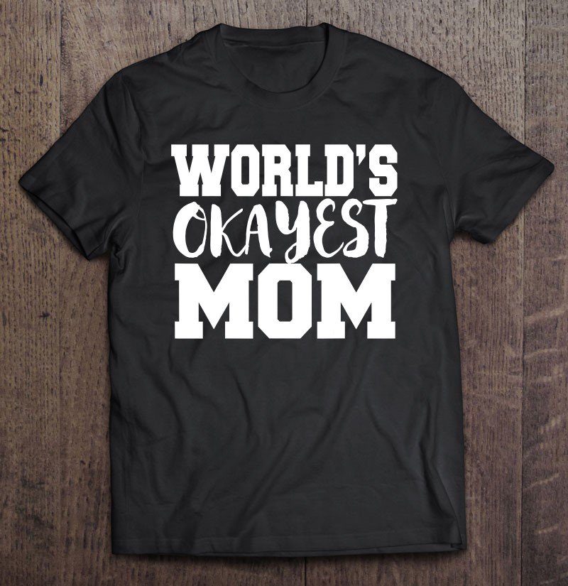 Tadostore Mom Funny Gift - World's Okayest Mom Tee Shirt