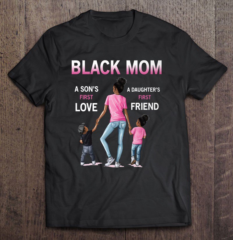 Tadostore Black Mom A Son's First Love A Daughter's First Friend Tee Shirt