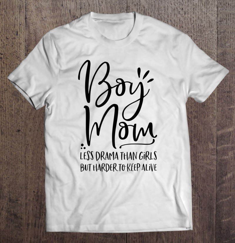 Tadostore Boy Mom Less Drama Than Girls But Harder To Keep Alive Tee Shirt