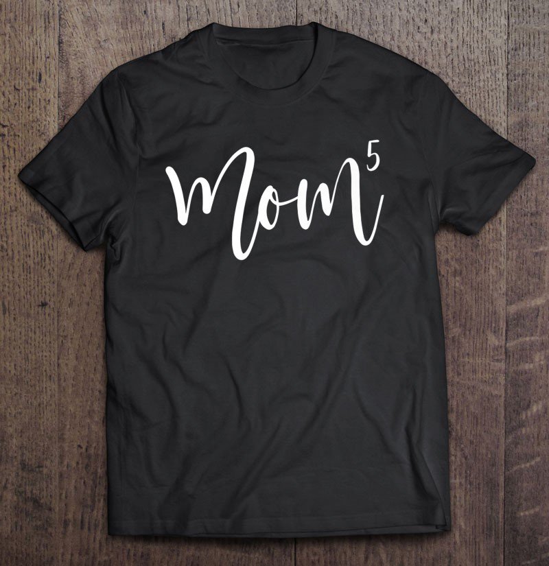 Tadostore Mom To The 5Th Power Mother Of 5 Mom5 Ver2 Tee Shirt