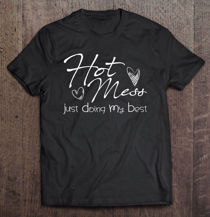 Tadostore Hot Mess Just Doing My Best Funny And Cute Quote Tee Shirt