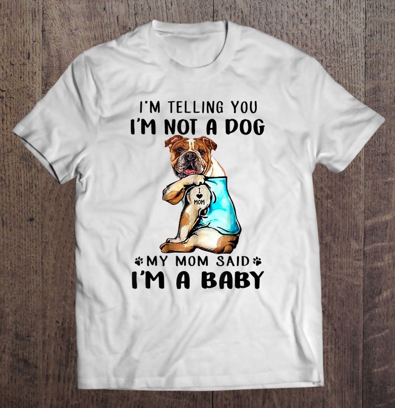 Tadostore I'm Telling You I'm Not A Dog My Mom Said English Bulldog Tee Shirt