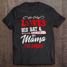 Tadostore He Only Loves His Bat And His Mama I'm Sorry Baseball Lover Tee Shirt
