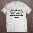 Tadostore Mama Is Tired Mama Is Stressed Mama Is Trying But Mama Won't Give Up Tee Shirt