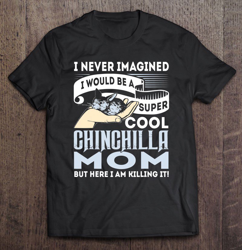 Tadostore I Never Imagined I'd Be A Cool Chinchilla Mom Tee Shirt