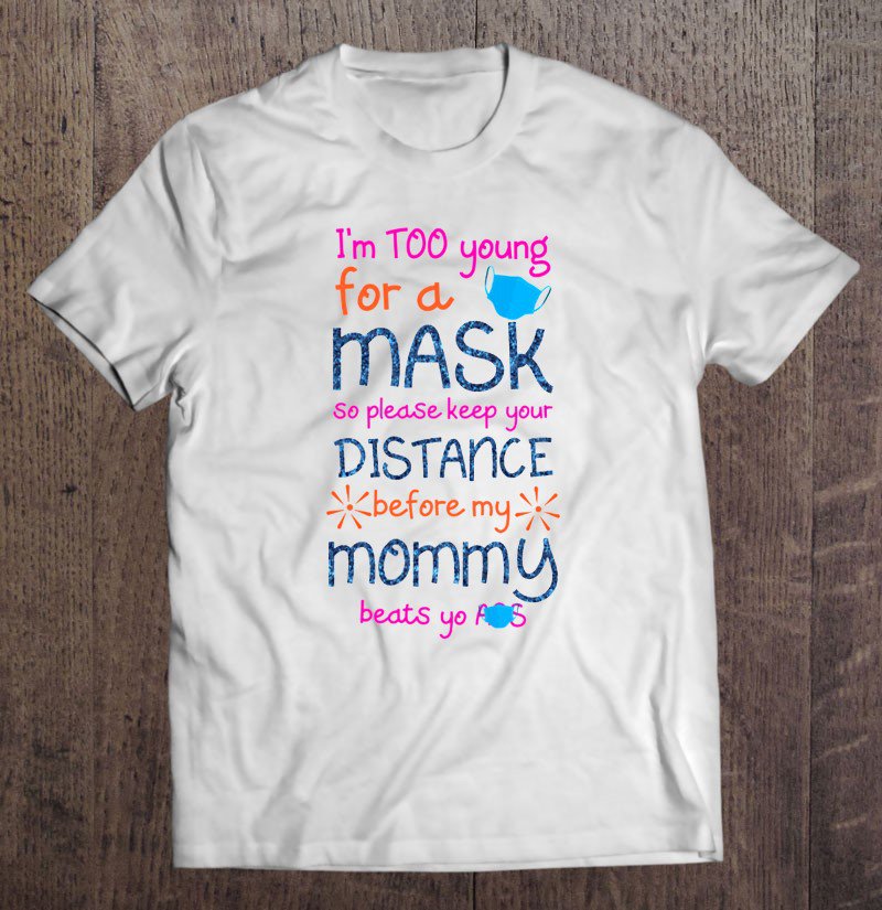 Tadostore I'm Too Young For A Mask So Please Keep Your Distance Before My Mommy Beats Yo Ass Tee Shi