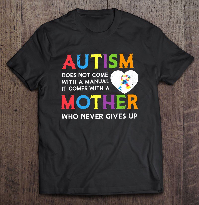 Tadostore Autism Does Not Come With A Manual It Comes With A Mother Who Never Gives Up Tee Shirt