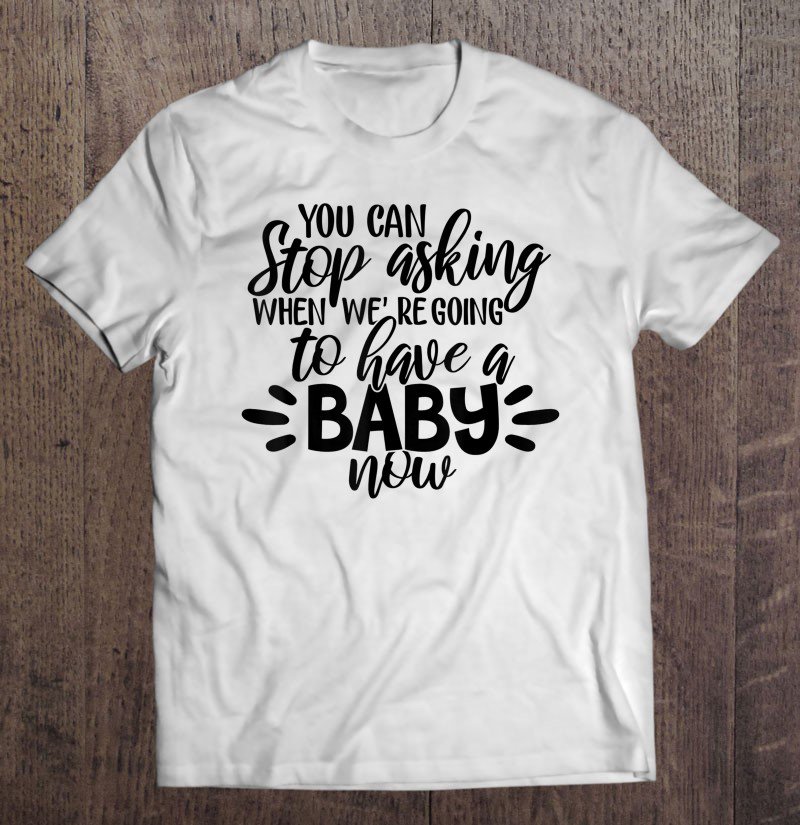 Tadostore Stop Asking When We Have A Baby Pregnancy Announcement Tee Shirt
