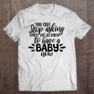 Tadostore Stop Asking When We Have A Baby Pregnancy Announcement Tee Shirt