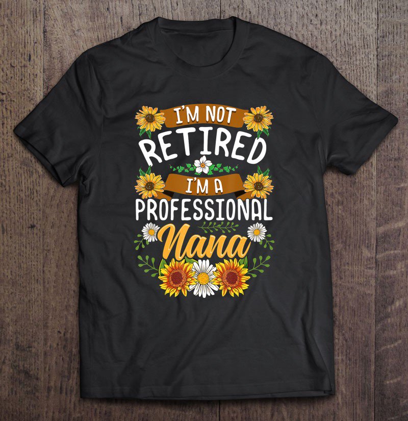 Tadostore I'm Not Retired I'm A Professional Nana Shirt Mothers Day Tee Shirt