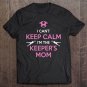 Tadostore I Can't Keep Calm I'm The Keeper's Mom - Soccer Tee Shirt