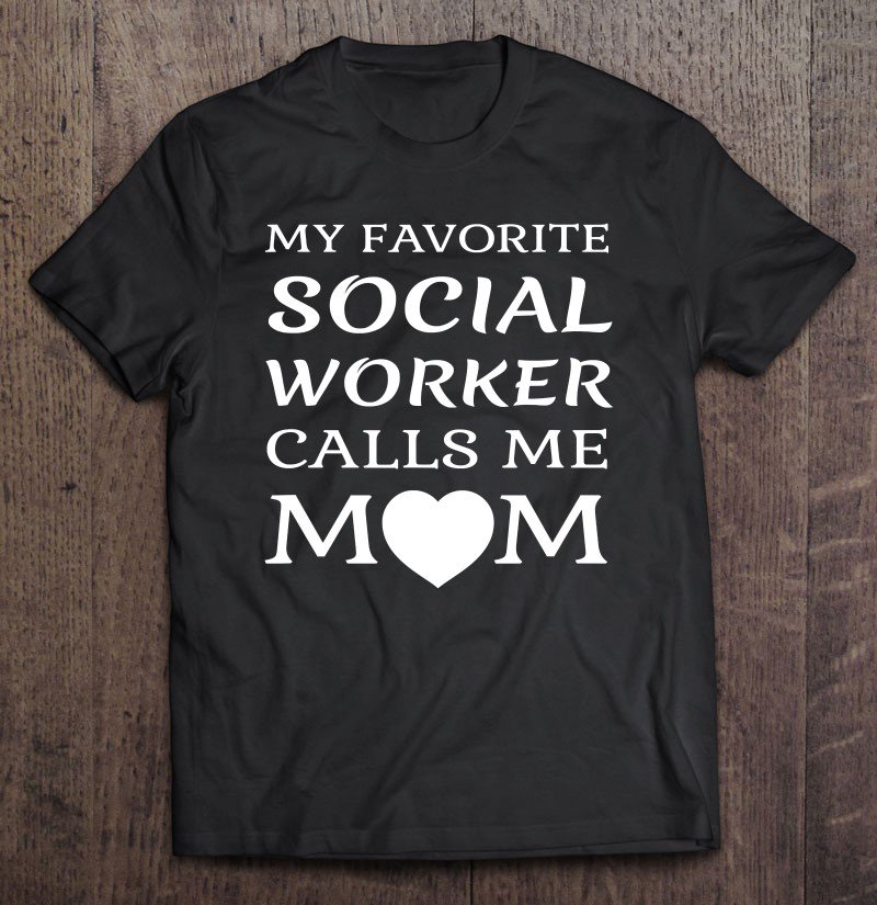 Tadostore My Favorite Social Worker Calls Me Mom Proud Mother Quote Tee Shirt