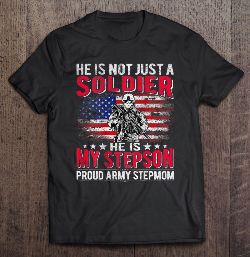 Tadostore He Is Not Just A Solider He Is My Stepson Proud Army Stepmom Tee Shirt