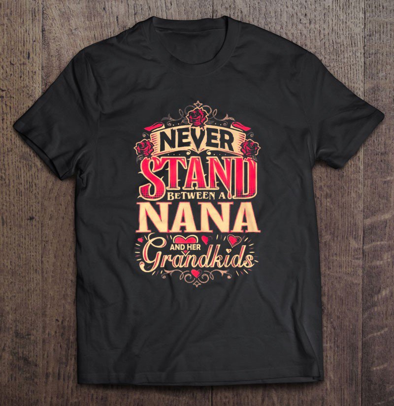 Tadostore Never Stand Between A Nana And Her Grandkids Tee Shirt