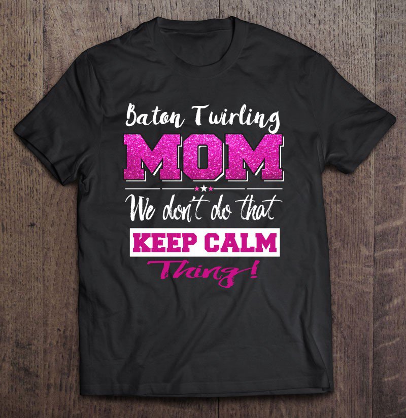 Tadostore Baton Twirling Mom Gift Don't Keep Calm Mother Tee Shirt