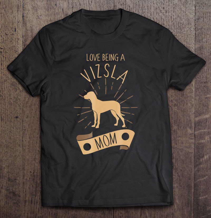 Tadostore Love Being A Viszla Mom Viszla Lovers Owners Gift Tee Shirt
