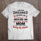 Tadostore I Never Dreamed I'd End Up Being A Super Cool Son Of A Freakin' Awesome Mom But Here I Am
