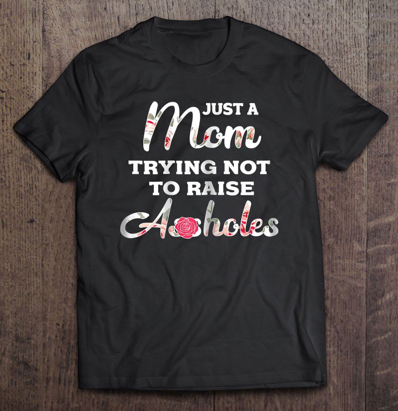 Tadostore Womens Just A Mom Trying Not To Raise A-Holes Tee Shirt