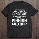 Tadostore You Don't Scare Me I Was Raised By A Finnish Mother Funny Tee Shirt
