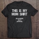 Tadostore This Is My Mom Shirt - You Probably Saw It Yesterday Funny Tee Shirt
