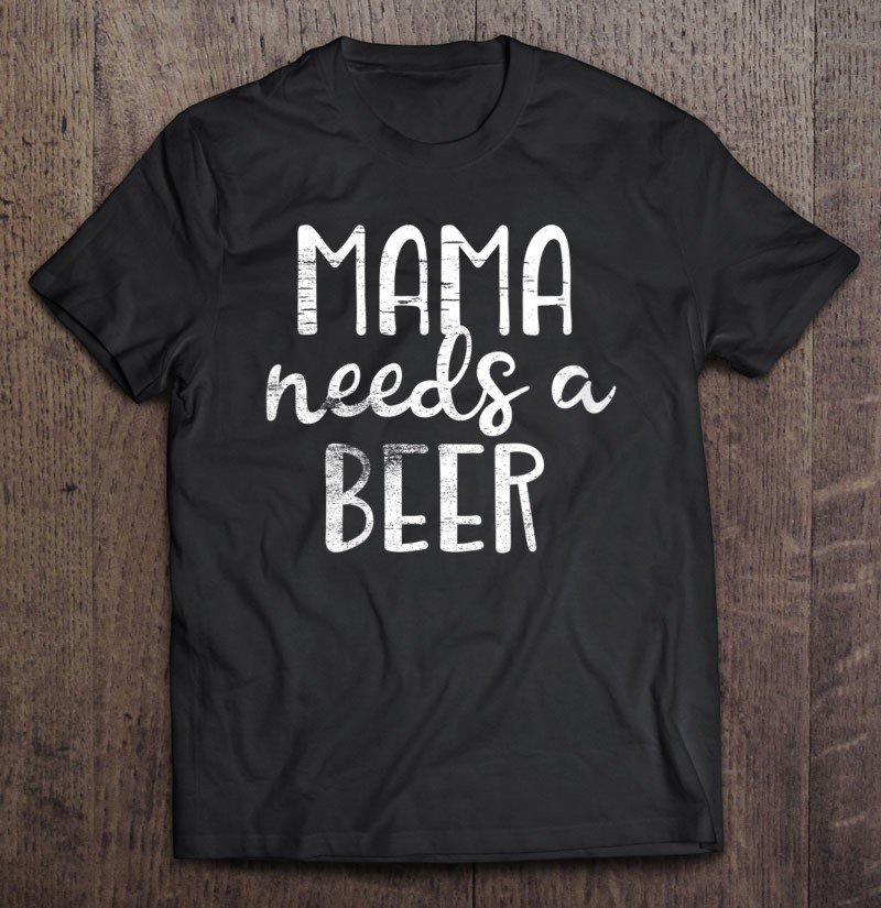 Tadostore Womens Funny Drinking Mom Mama Needs A Beer Tee Shirt