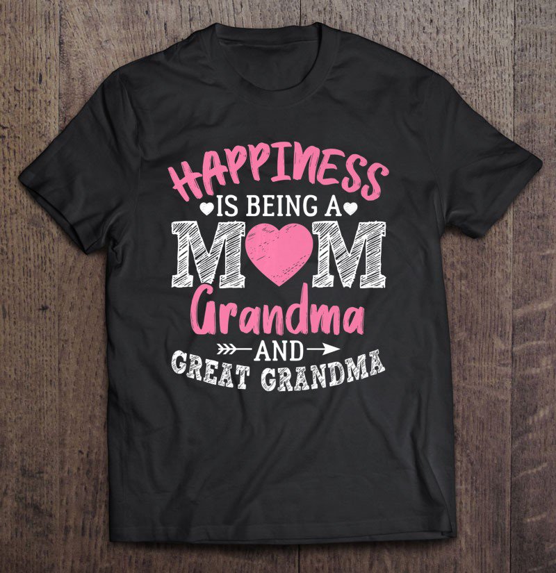 Tadostore Happiness Is Being A Mom Grandma And Great Grandma Premium Tee Shirt