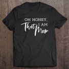 Tadostore Oh Honey I Am That Mom - Funny Sarcastic Mom Life Humor Tee Tee Shirt