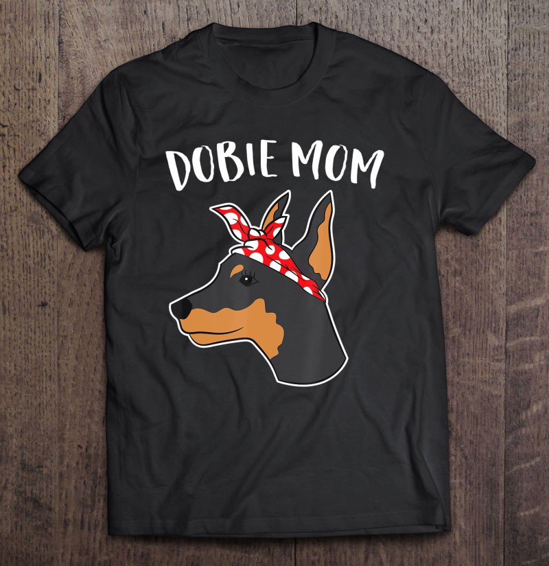 Tadostore Cute Dobie Mom Doberman Pinscher Mother Of Doberman Dog Tee Shirt