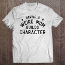 Tadostore Womens Funny Mom Shirts Having A Weird Mom Builds Character Tee Shirt