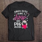 Tadostore Kinda Busy Being A Nurse And A Pug Mom Nurse Mothers Day Tee Shirt