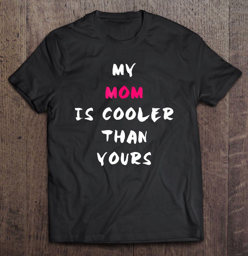 Tadostore My Mom Is Cooler Than Yours Mother's Day Mom Tee Shirt