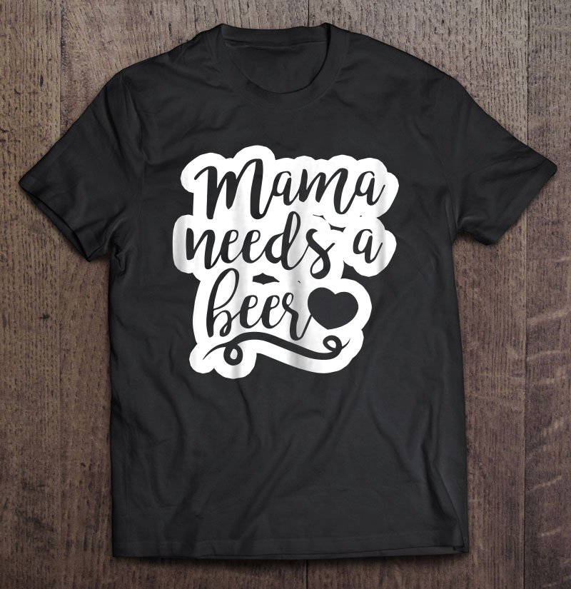 Tadostore Womens Women's Mama Needs A Beer Funny Tee Shirt