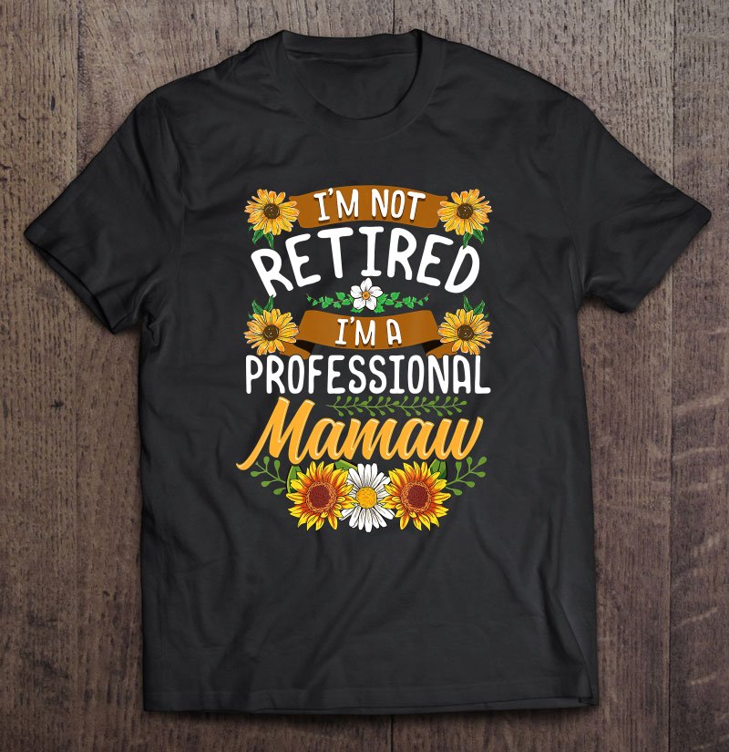 Tadostore I'm Not Retired I'm A Professional Mamaw Shirt Mothers Day Tee Shirt