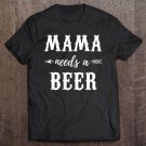 Tadostore Womens Mama Needs A Beer Lover Cute Mothers Day Gift Idea For Mom Tee Shirt