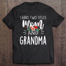 Tadostore I Have Two Titles Mom And Grandma I Rock Them Both Floral Tee Shirt