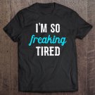 Tadostore I'm So Freaking Tired Funny Tired Mom Tee Shirt