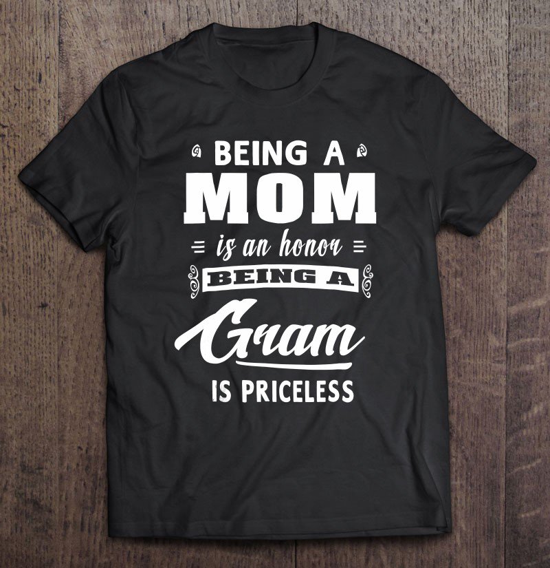 Tadostore Being A Mom Is An Honor Being A Gram Is Priceless Tee Shirt