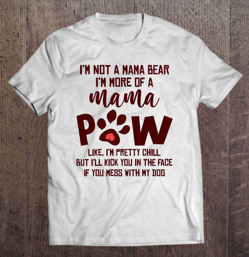 Tadostore I'm Not A Mama Bear I'm More Of A Mama Paw Like I'm Pretty Chill Tee Shirt