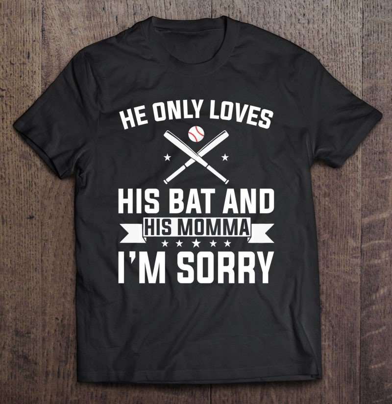 Tadostore He Only Loves His Bat And His Momma I'm Sorry Tee Shirt